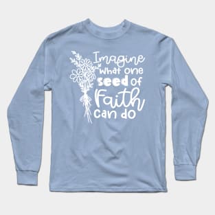 Imagine What One Seed Of Faith Can Do Christian Long Sleeve T-Shirt